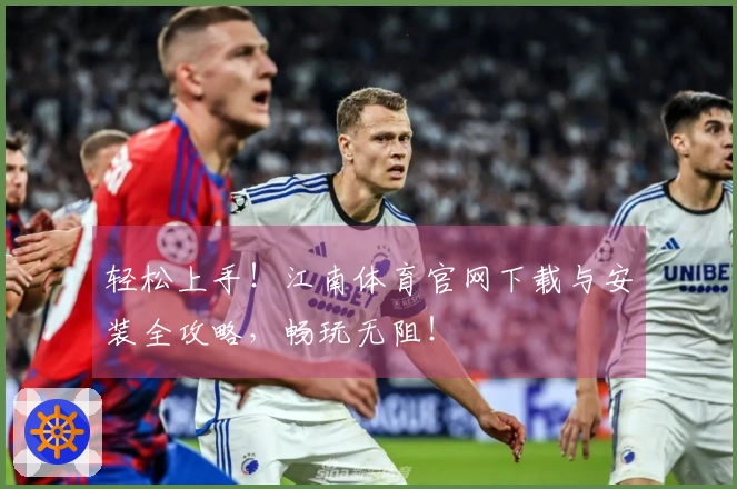 轻松上手！江南体育官网下载与安装全攻略，畅玩无阻！